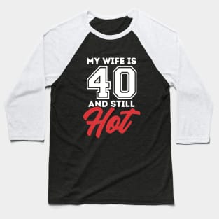 My Wife Is 40 And Still Hot Baseball T-Shirt